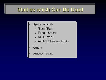 Studies which Can Be Used Sputum Analysis  Gram Stain  Fungal Smear  AFB Smear  Antibody Probes (DFA) Culture Antibody Testing.