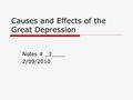 Causes and Effects of the Great Depression Notes # _3____ 2/09/2010.