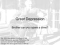 Great Depression Brother can you spare a dime? Obj: SWU the causes and effects of the Great Depression and how FDR ended the economic downturn and permanently.