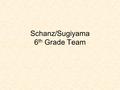 Schanz/Sugiyama 6 th Grade Team. Overview: Introductions Papers Necessary Supplies What to expect Camp Subject Info. Planner Edline Website Contact us.