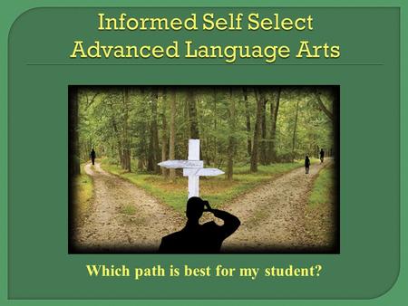 Which path is best for my student?.  In general - faster pacing and increased rigor  Junior Great Books “Shared Inquiry” discussion  Differentiated.