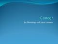 Joy Mennings and Joyce Lomans. Contents Why did we choose this subject? Why is cancer a social issue? What is cancer? Most common kinds of cancer What.