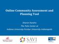 Online Community Assessment and Planning Tool Sharon Kandris The Polis Center at Indiana University-Purdue University Indianapolis.