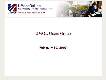 1 UMOL Users Group February 19, 2009. Agenda New Faces at UMOL Campus Updates Courses, enrollments, outstanding issues UMOL Updates Next steps Library.