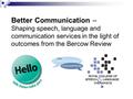 Better Communication – Shaping speech, language and communication services in the light of outcomes from the Bercow Review.