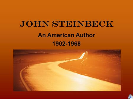 John Steinbeck An American Author 1902-1968. A California Native 1902: Born in Salinas to a prominent middle- class family. 1919 - 1925: Attended Stanford.