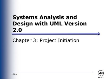 Slide 1 Systems Analysis and Design with UML Version 2.0 Chapter 3: Project Initiation.