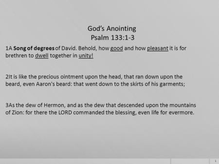 1 God’s Anointing Psalm 133:1-3 1A Song of degrees of David. Behold, how good and how pleasant it is for brethren to dwell together in unity! 2It is like.