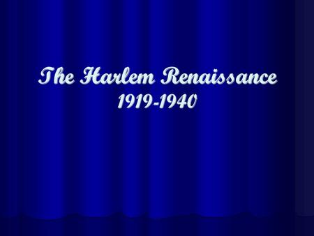 The Harlem Renaissance 1919-1940 What is a Renaissance?  Blossoming of culture  Usually an accumulation of previous artistic movements; thus, a rebirth.