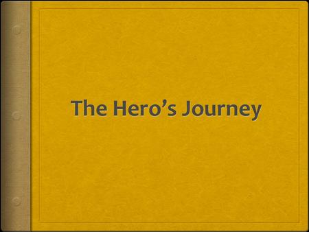 Background  The Hero’s Journey is the idea that all heroic characters, regardless of the society they come from, share certain qualities and follow a.