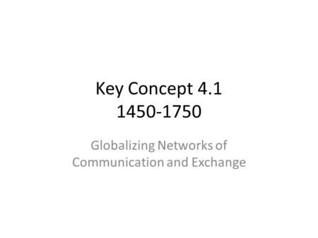 Key Concept 4.1 1450-1750 Globalizing Networks of Communication and Exchange.