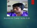 Shanita M. Carter, M.Ed, E.dS. Share who you are, your professional background & experience (especially any dealing with education), and your personal.