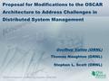 OSCAR Symposium – Quebec City, Canada – June 2008 Proposal for Modiﬁcations to the OSCAR Architecture to Address Challenges in Distributed System Management.