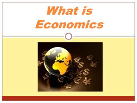 What is Economics. Retap or Refresh Prior to defining economics, you need to have a grasp of the difference between a good and a service. Goods-something.