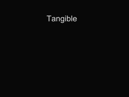 Tangible. Definition capable of being touched; discernible by the touch; material or substantial. real or actual, rather than imaginary or visionary.