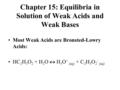 Chapter 15: Equilibria in Solution of Weak Acids and Weak Bases Most Weak Acids are Bronsted-Lowry Acids: HC 2 H 3 O 2 + H 2 O  H 3 O + (aq) + C 2 H 3.