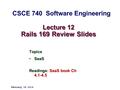 Lecture 12 Rails 169 Review Slides Topics SaaSSaaS Readings: SaaS book Ch 4.1-4.5 February 24 2014 CSCE 740 Software Engineering.