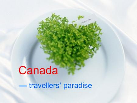 Canada — travellers' paradise. attractions in Canada the CN tower Niagara Falls The Canadian Museum of civilization Royal Ontario Museum The Quebec City.