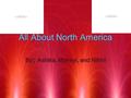 All About North America By; Ashika, Mytreyi, and Nikhil.