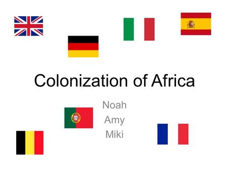 Colonization of Africa Noah Amy Miki. History -Europe and Africa-