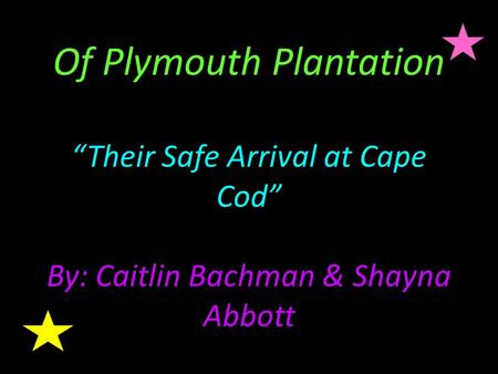 Of Plymouth Plantation “Their Safe Arrival at Cape Cod” By: Caitlin Bachman & Shayna Abbott.