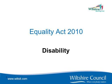 Www.wiltslt.com Equality Act 2010 Disability 1. www.wiltslt.com Definition The Equality Act says a disability is a physical or mental impairment which.