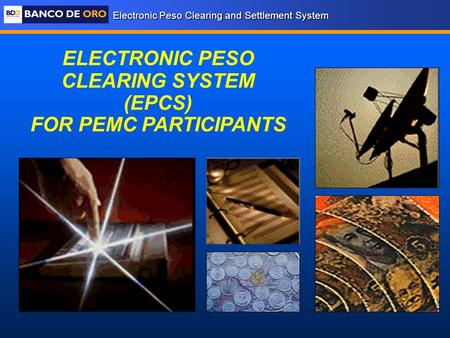 Electronic Peso Clearing and Settlement System ELECTRONIC PESO CLEARING SYSTEM (EPCS) FOR PEMC PARTICIPANTS.