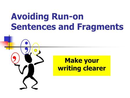 Avoiding Run-on Sentences and Fragments Make your writing clearer, ;