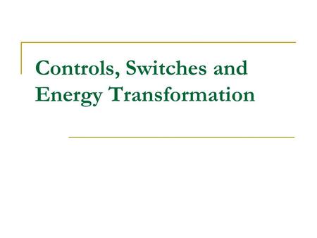 Controls, Switches and Energy Transformation. CONTROL The function performed by a component that can open or close a circuit switches and pushbuttons.