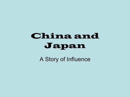 China and Japan A Story of Influence. Government Under Prince Shotoku, in 583 C.E. Japan took an active interest in Chinese and Korean culture and government.