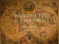 Welcome to U. S. History Ms. Fish Room #107 Block 1 Ms. Fish Room #107 Block 1.