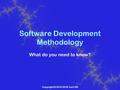 Copyright © 2015-2016 Curt Hill Software Development Methodology What do you need to know?