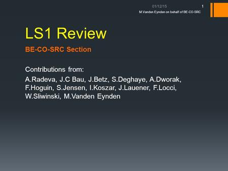 LS1 Review BE-CO-SRC Section Contributions from: A.Radeva, J.C Bau, J.Betz, S.Deghaye, A.Dworak, F.Hoguin, S.Jensen, I.Koszar, J.Lauener, F.Locci, W.Sliwinski,