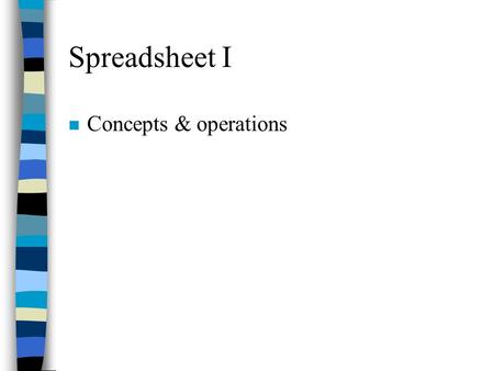 Spreadsheet I n Concepts & operations. Concepts n Workbook: Excel file n Worksheet: sheet n Row: 1-???? n Column: A - Z, AA - ?? n Cell n Cell address.