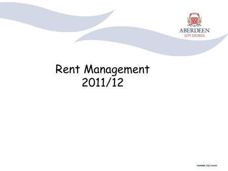 Aberdeen City Council Rent Management 2011/12. Aberdeen City Council Background Performance Changes in Legislation Modernisation of the Housing Officer.