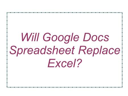 Will Google Docs Spreadsheet Replace Excel?. Google Docs Spreadsheet vs Microsoft Excel People are confused to choose between Google docs spreadsheet.