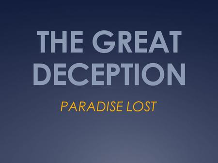 THE GREAT DECEPTION PARADISE LOST. The Fall  Gen 3 = Pivotal point in mankind’s history  2 chapters before The Fall  Rest of the Bible (1100+ ch’s)