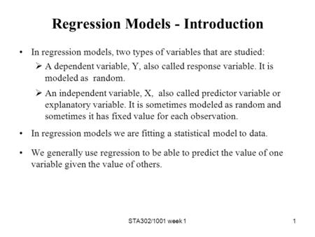 STA302/1001 week 11 Regression Models - Introduction In regression models, two types of variables that are studied:  A dependent variable, Y, also called.