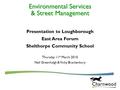 Presentation to Loughborough East Area Forum Shelthorpe Community School Thursday 11 th March 2010 Neil Greenhalgh & Vicky Brackenbury Environmental Services.