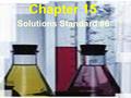 Chapter 15 Solutions Standard #6. I.What’s a solution? A. Definition : A solution is a homogeneous mixture of two or more substances in a single physical.