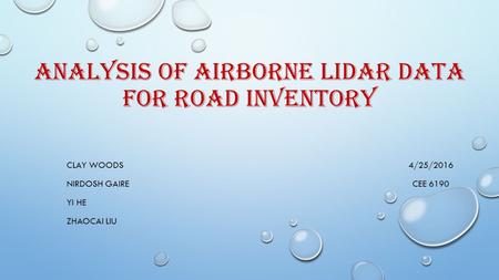 ANALYSIS OF AIRBORNE LIDAR DATA FOR ROAD INVENTORY CLAY WOODS 4/25/2016 NIRDOSH GAIRE CEE 6190 YI HE ZHAOCAI LIU.