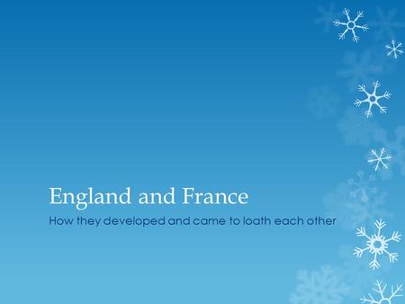 England and France How they developed and came to loath each other.