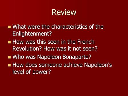 Review What were the characteristics of the Enlightenment? What were the characteristics of the Enlightenment? How was this seen in the French Revolution?