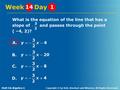 Holt CA Algebra 1 Copyright © by Holt, Rinehart and Winston. All Rights Reserved. Week Day 141 What is the equation of the line that has a slope of and.