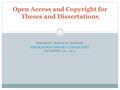 MEGHAN BANACH BERGIN OCTOBER 26, 2011 Open Access and Copyright for Theses and Dissertations.