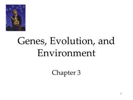 1 Genes, Evolution, and Environment Chapter 3. 2 I. Behavior Genetics: Predicting Individual Differences A. Behavior Geneticists study our differences.