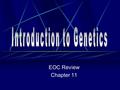 EOC Review Chapter 11 What is genetics? The scientific study of heredity.