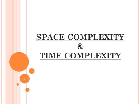 SPACE COMPLEXITY & TIME COMPLEXITY 1. ALGORITHMS COMPLEXITY 2.