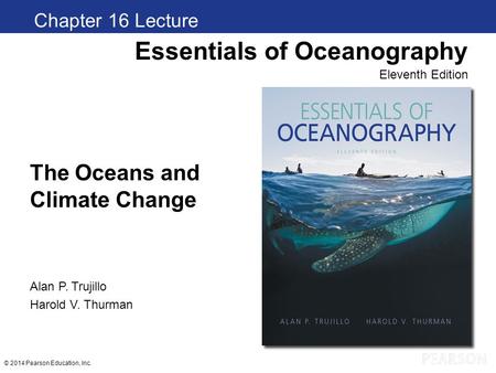 © 2014 Pearson Education, Inc. The Oceans and Climate Change Chapter 1 Clickers Essentials of Oceanography Eleventh Edition Alan P. Trujillo Harold V.