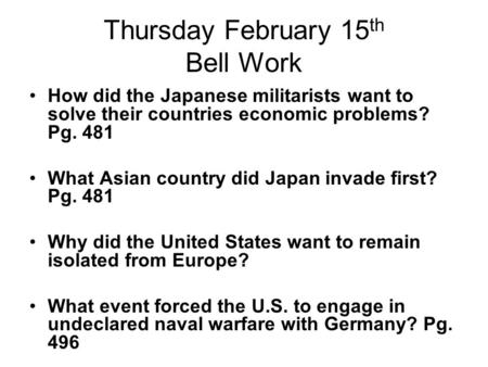 Thursday February 15 th Bell Work How did the Japanese militarists want to solve their countries economic problems? Pg. 481 What Asian country did Japan.